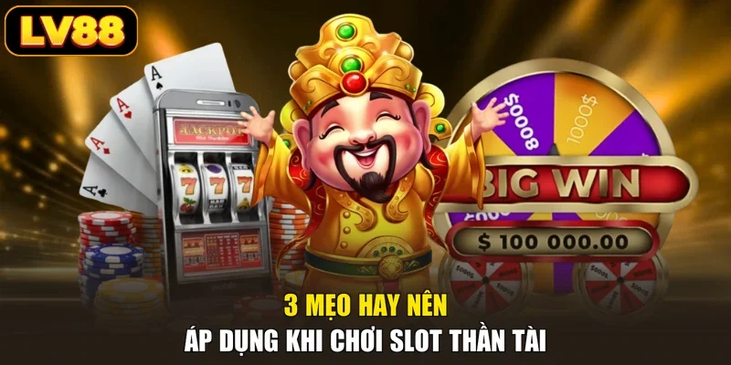 3 mẹo hay nên áp dụng khi chơi Slot Thần Tài