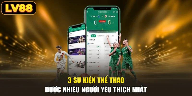 3 sự kiện thể thao được nhiều người yêu thích nhất