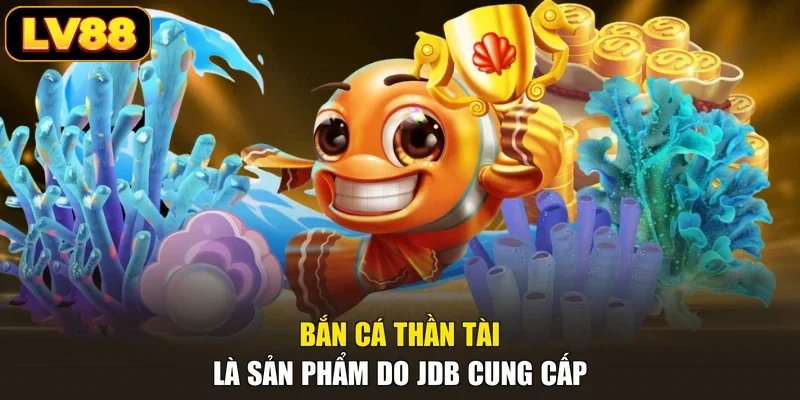 Bắn cá Thần Tài là sản phẩm do JDB cung cấp