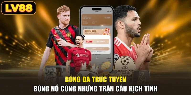 Bóng Đá Trực Tuyến Bùng Nổ Cùng Những Trận Cầu Kịch Tính