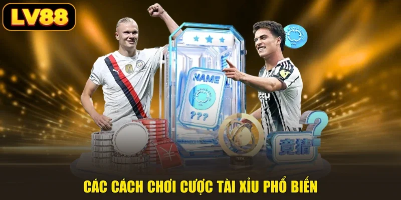 Các cách chơi cược tài xỉu phổ biến