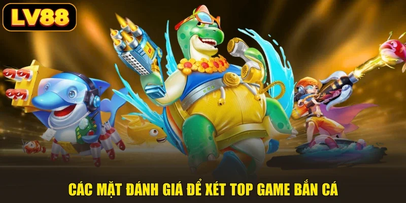 Các mặt đánh giá để xét top game bắn cá