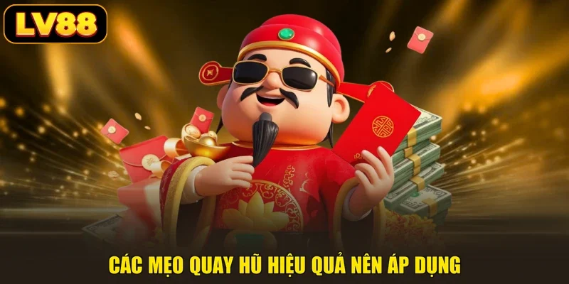 Các mẹo quay hũ hiệu quả nên áp dụng