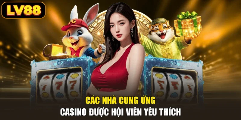 Các nhà cung ứng casino được hội viên yêu thích