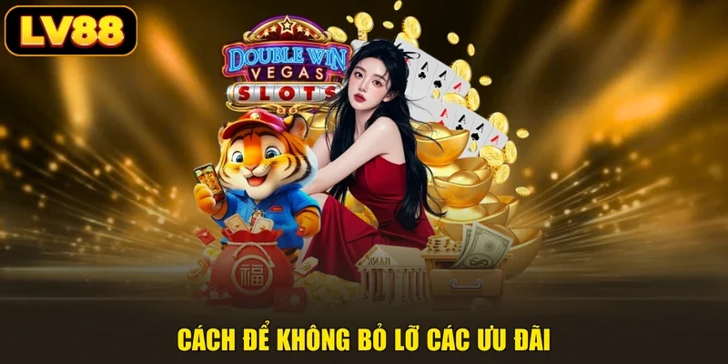 Cách để không bỏ lỡ các ưu đãi
