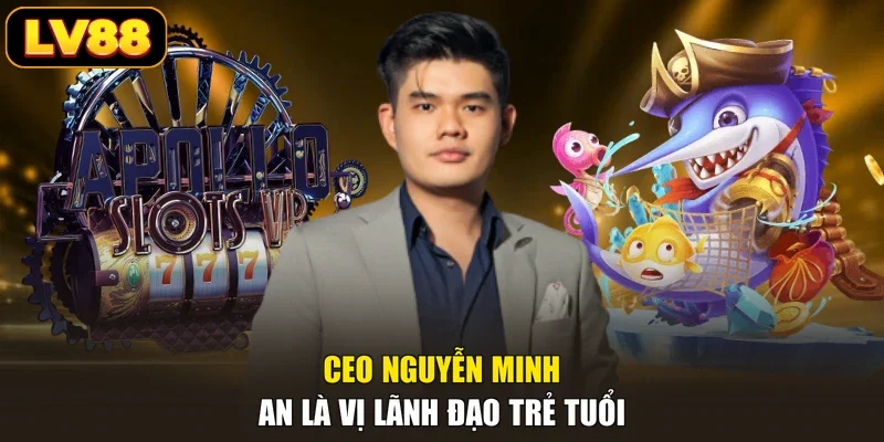 CEO Nguyễn Minh An là vị lãnh đạo trẻ tuổi