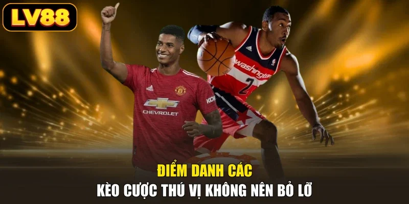 Điểm danh các kèo cược thú vị không nên bỏ lỡ