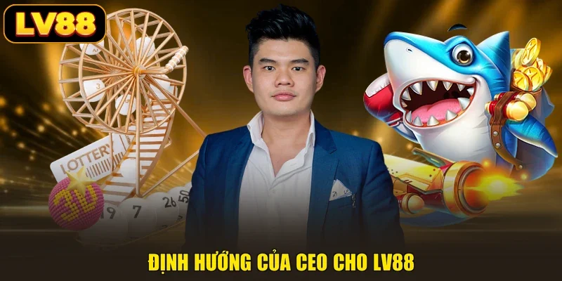 Định hướng của CEO cho LV88