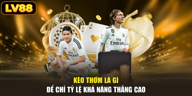 Kèo thơm là gì để chỉ tỷ lệ khả năng thắng cao