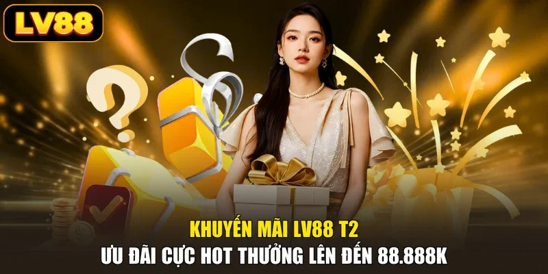 Khuyến Mãi LV88 T2 - Ưu Đãi Cực Hot Thưởng Lên Đến 88.888K