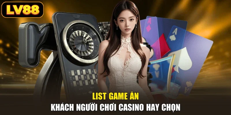 List game ăn khách người chơi casino hay chọn