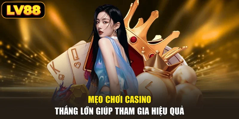 Mẹo chơi casino thắng lớn giúp tham gia hiệu quả