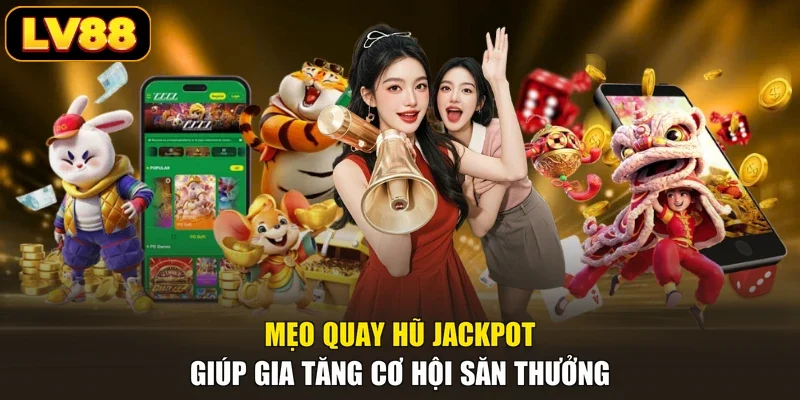 Mẹo quay hũ Jackpot giúp gia tăng cơ hội săn thưởng