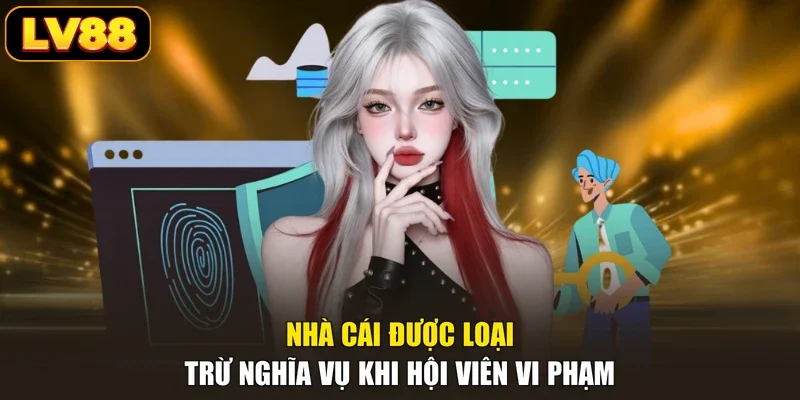 Nhà cái được loại trừ nghĩa vụ khi hội viên vi phạm
