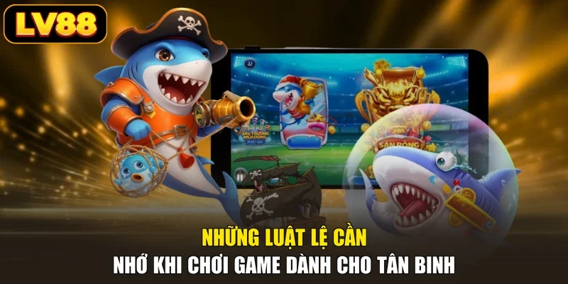 Những luật lệ cần nhớ khi chơi game dành cho tân binh