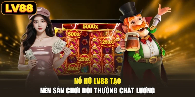 Nổ hũ LV88 tạo nên sân chơi đổi thưởng chất lượng