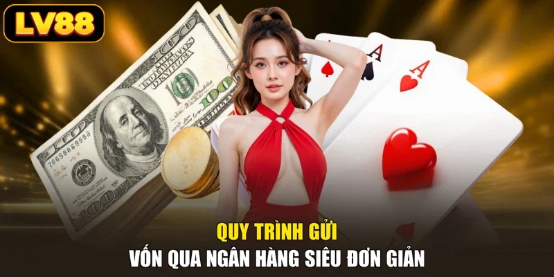 Quy trình gửi vốn qua ngân hàng siêu đơn giản