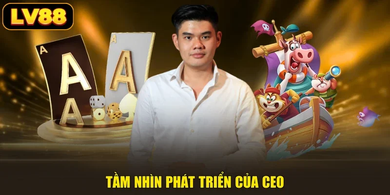 Tầm nhìn phát triển của CEO