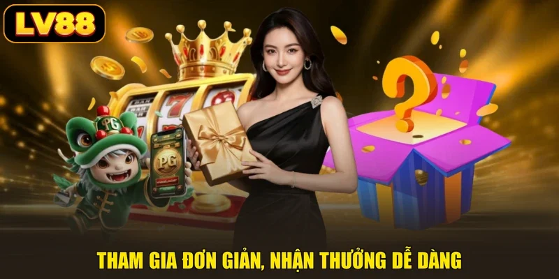 Tham gia đơn giản, nhận thưởng dễ dàng