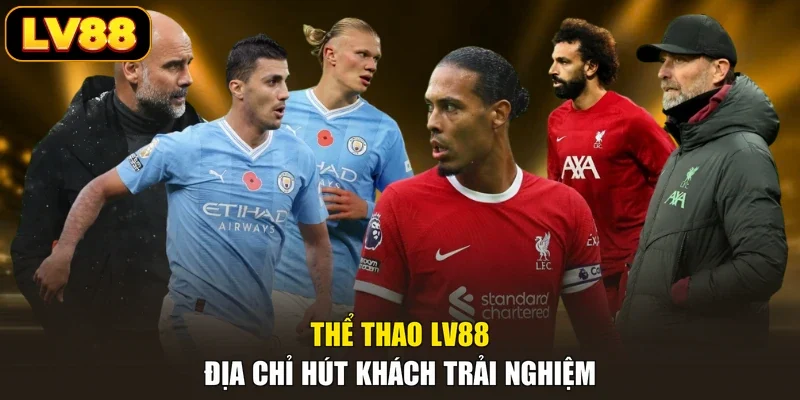 Thể Thao LV88 - Địa chỉ hút khách trải nghiệm