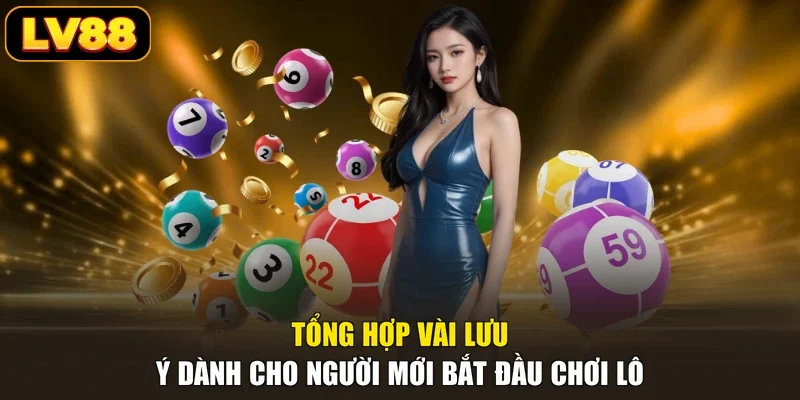Tổng hợp vài lưu ý dành cho người mới bắt đầu chơi lô