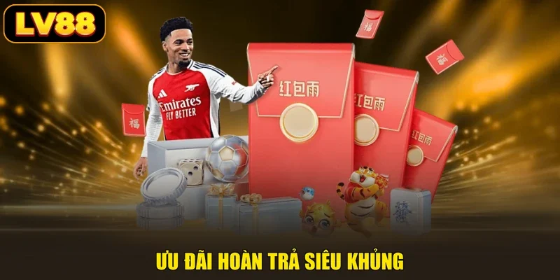 Ưu đãi hoàn trả siêu khủng